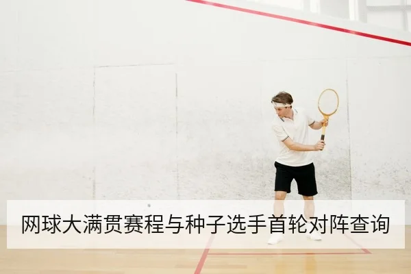 网球大满贯赛程与种子选手首轮对阵查询